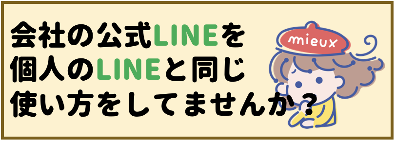 会社の公式LINEを個人のLINEと同じ使い方をしてませんか？